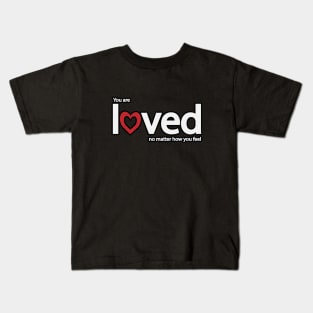 You are loved no matter how you feel Kids T-Shirt